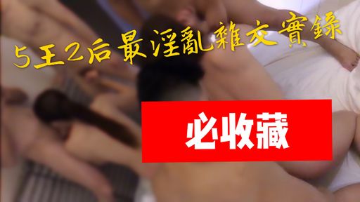 royababy-swag-?5王2后最淫亂雜交實錄?不腿軟不休息?